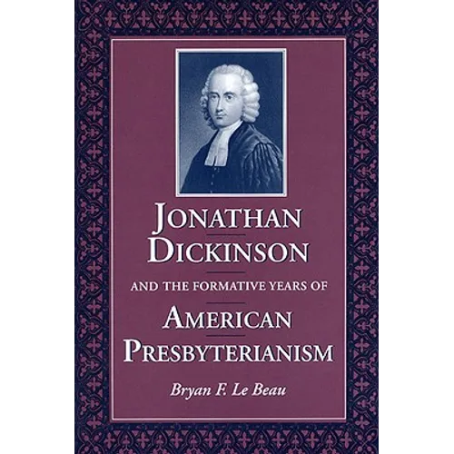 Jonathan Dickinson and the Formative Years of American Presbyterianism