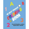 My Best Toddler Coloring Book - Fun with Numbers, Letters, Shapes, Colors, Animals: Children's Activity Coloring Books for Toddlers and Kids Ages 2, .
