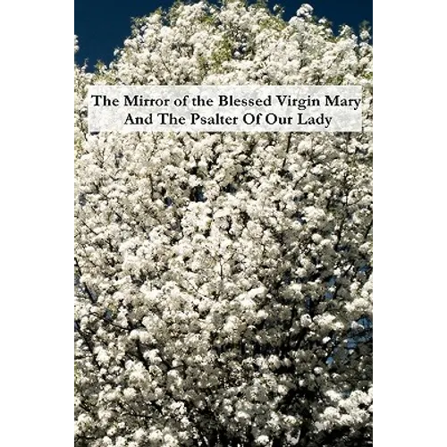 The Mirror of the Blessed Virgin Mary And The Psalter Of Our Lady