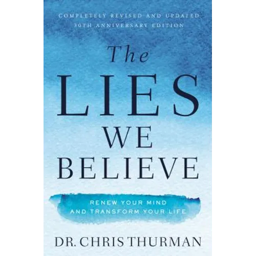 The Lies We Believe: Renew Your Mind and Transform Your Life