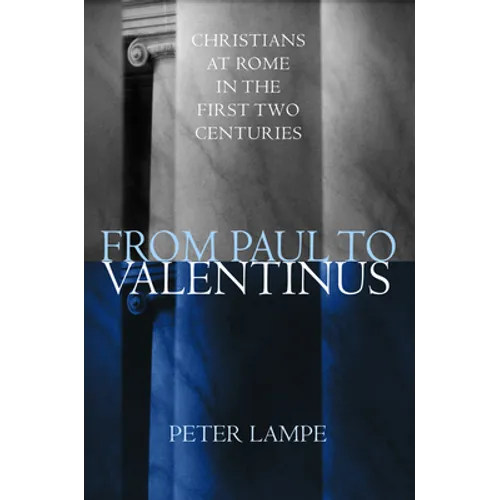 From Paul to Valentinus: Christians at Rome in the First Two Centuries