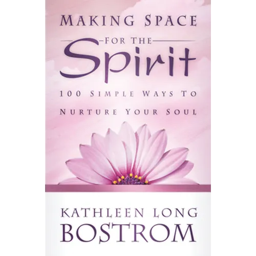 Making Space for the Spirit: 100 Simple Ways to Nurture Your Soul