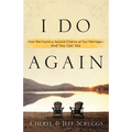 I Do Again: How We Found a Second Chance at Our Marriage--And You Can Too