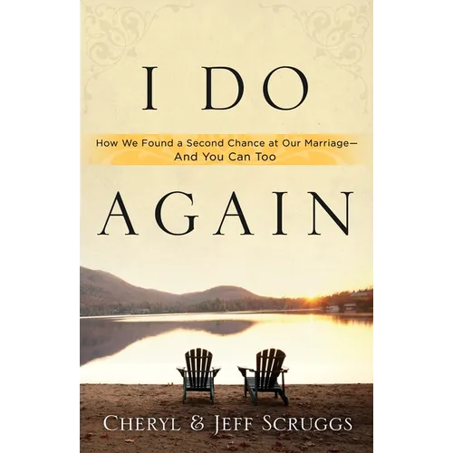 I Do Again: How We Found a Second Chance at Our Marriage--And You Can Too