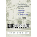 The Making of American Liberal Theology: Idealism, Realism, and Modernity 1900-1950