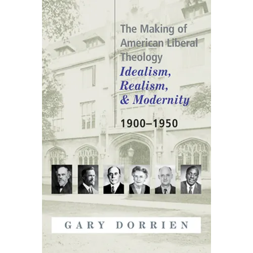 The Making of American Liberal Theology: Idealism, Realism, and Modernity 1900-1950