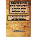 Equipping the Church Choir for Ministry: A Resource for Church Music Leaders and Choir Members