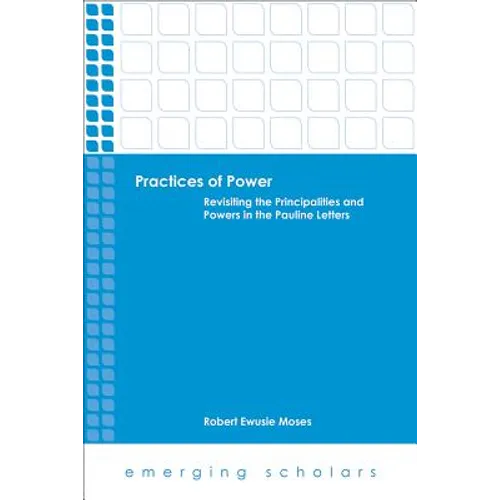 Practices of Power: Revisiting the Principalities and Powers in the Pauline Letters