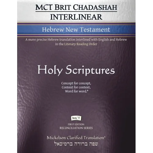 MCT Brit Chadashah Interlinear Hebrew New Testament, Mickelson Clarified: A more precise Hebrew translation interlined with English and Hebrew in the