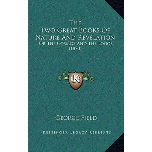 The Two Great Books Of Nature And Revelation: Or The Cosmos And The Logos (1870)