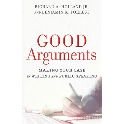 Good Arguments: Making Your Case in Writing and Public Speaking