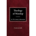 The Theology of Worship in 17th Century Lutheranism