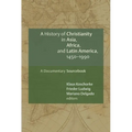 A History of Christianity in Asia, Africa, and Latin America, 1450-1990: A Documentary Sourcebook