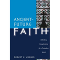 Ancient-Future Faith: Rethinking Evangelicalism for a Postmodern World