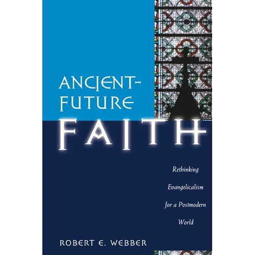 Ancient-Future Faith: Rethinking Evangelicalism for a Postmodern World