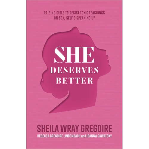 She Deserves Better: Raising Girls to Resist Toxic Teachings on Sex, Self, and Speaking Up