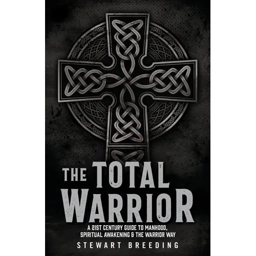 The Total Warrior: A 21st Century Guide to Manhood, Spiritual Awakening & the Warrior Way