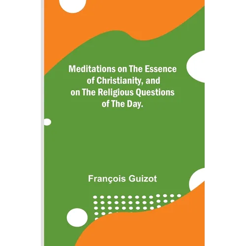 Meditations on the Essence of Christianity, and on the Religious Questions of the Day.