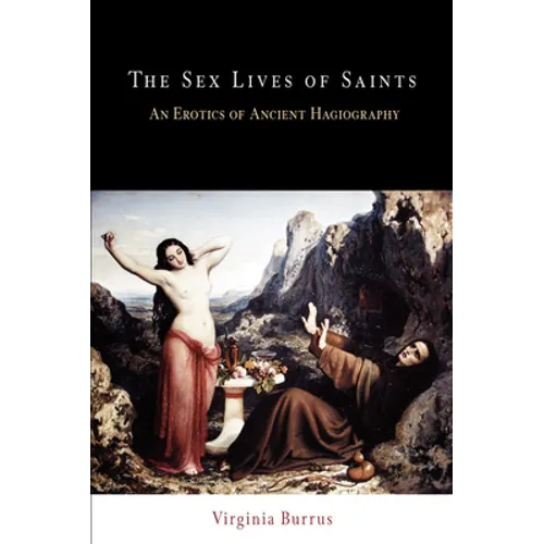 The Sex Lives of Saints: An Erotics of Ancient Hagiography