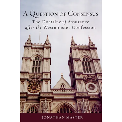 A Question of Consensus the Doctrine of Assurance After the Westminster Confession