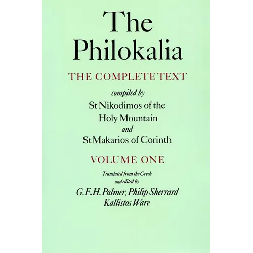 The Philokalia, Volume 1: The Complete Text; Compiled by St. Nikodimos of the Holy Mountain & St. Makarios of Corinth
