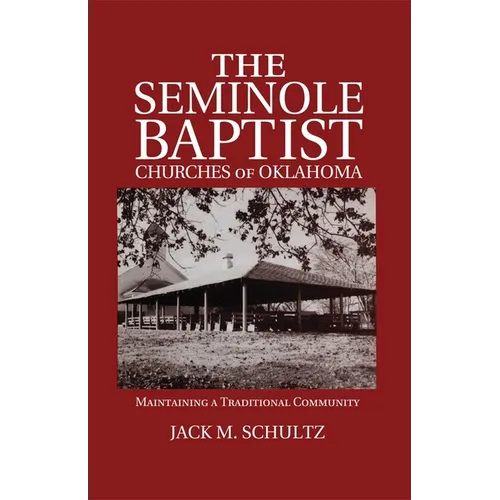 The Seminole Baptist Churches of Oklahoma: Maintaining a Traditional Community Volume 233