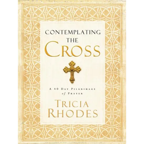 The Contemplating the Cross: A 40 Day Pilgrimage of Prayer
