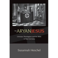 The Aryan Jesus: Christian Theologians and the Bible in Nazi Germany
