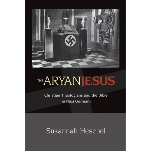 The Aryan Jesus: Christian Theologians and the Bible in Nazi Germany