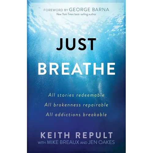 Just Breathe: All stories redeemable, All brokenness repairable, All addictions breakable