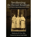 Awakening the Hermit Kingdom: Pioneer American Women Missionaries in Korea