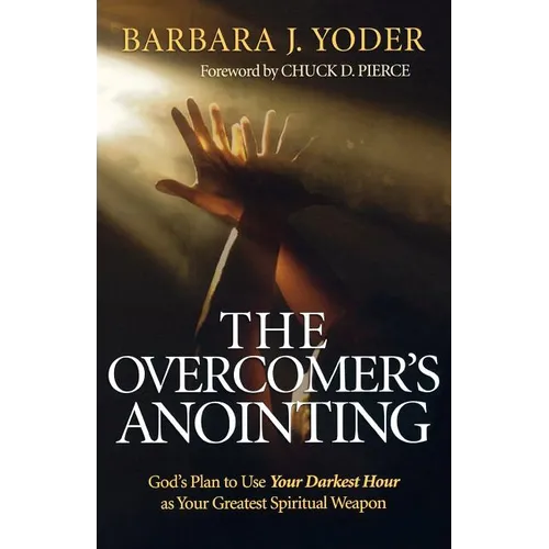 The Overcomer's Anointing: God's Plan to Use Your Darkest Hour as Your Greatest Spiritual Weapon