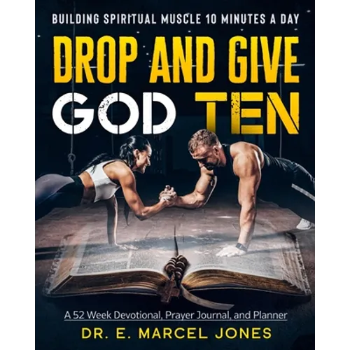 Drop and Give God Ten Devotional/Planner: Building Spiritual Muscle 10 Minutes A Day