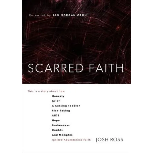 Scarred Faith: This Is a Story about How Honesty, Grief, a Cursing Toddler, Risk-Taking, Aids, Hope, Brokenness, Doubts, and Memphis Ignited Adventuro
