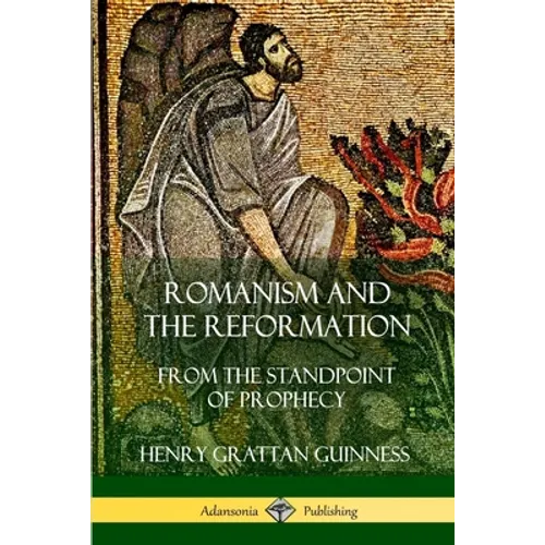 Romanism and the Reformation: From the Standpoint of Prophecy