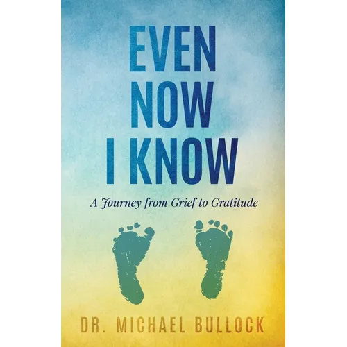 Even Now I Know: A Journey from Grief to Gratitude