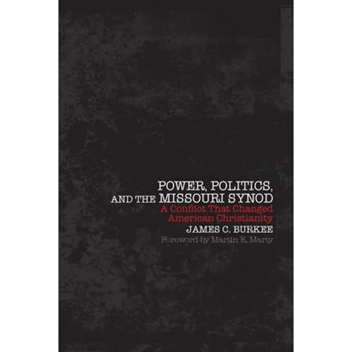 Power, Politics and the Missouri Synod A Conflict That Changed American Christianity