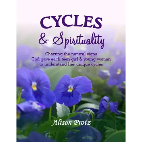 Cycles & Spirituality: Charting the natural signs God gave each teen girl & young woman to understand her unique cycles