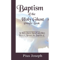 Baptism of the Holy Ghost Prayer Book: How to Minister the Baptism of the Holy Ghost to Yourself and Others