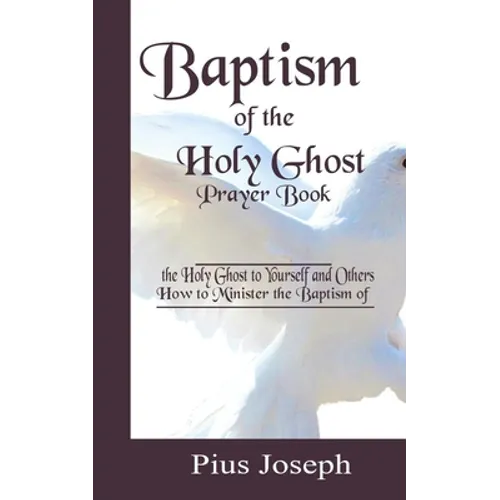 Baptism of the Holy Ghost Prayer Book: How to Minister the Baptism of the Holy Ghost to Yourself and Others