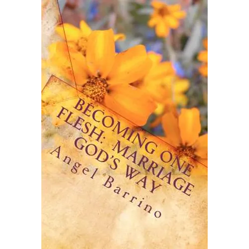 Becoming One Flesh: Marriage God's Way: An Outline and Guide