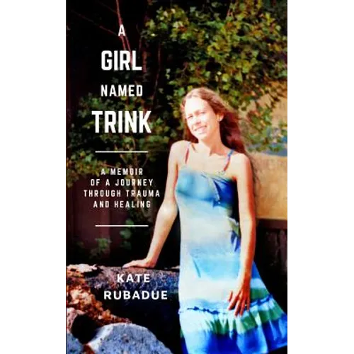 A Girl Named Trink: A Memoir of a Journey through Trauma and Healing