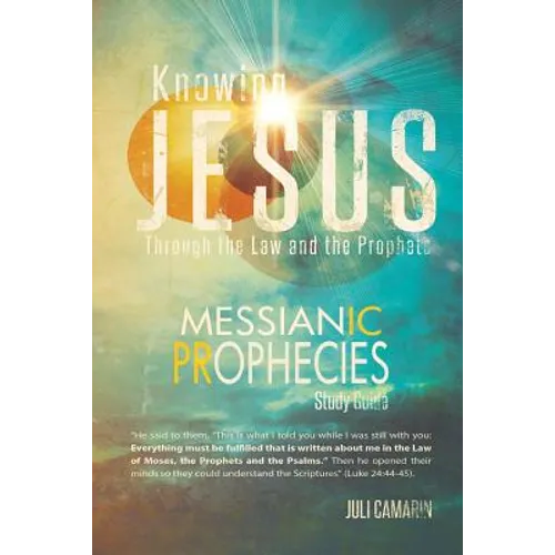 Knowing Jesus Through the Law and the Prophets: Messianic Prophecies Study Guide