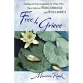 Free to Grieve: Healing and Encouragementfor Those Who Have Suffered Miscarriageand Stillbirth