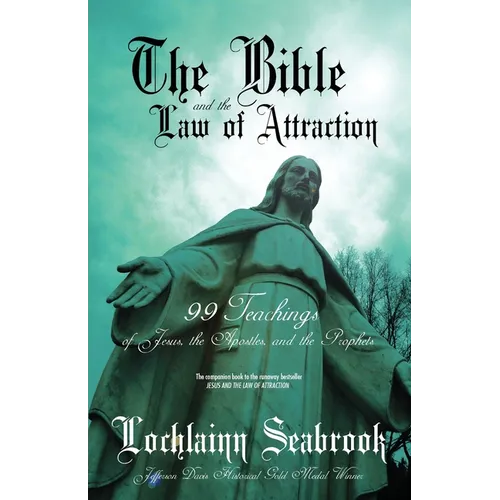 The Bible and the Law of Attraction: 99 Teachings of Jesus, the Apostles, and the Prophets