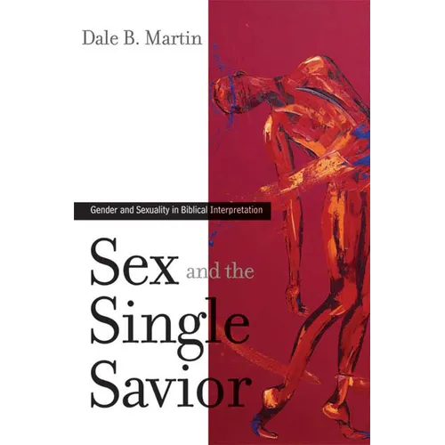 Sex and the Single Savior: Gender and Sexuality in Biblical Interpretation