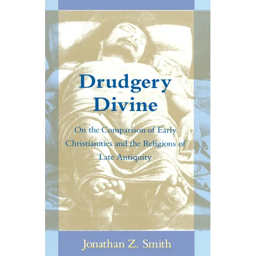 Drudgery Divine: On the Comparison of Early Christianities and the Religions of Late Antiquity