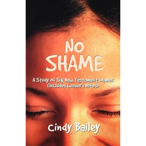 No Shame: A Study Of Six New Testament Women (Includes Leader's Notes)