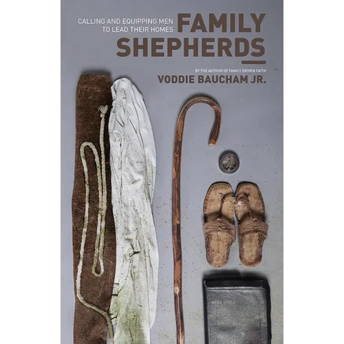 Family Shepherds: Calling and Equipping Men to Lead Their Homes