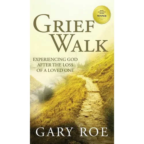 Grief Walk: Experiencing God After the Loss of a Loved One: Experiencing God After the Loss of a Loved One